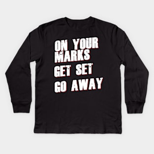 On Your Marks Get Set Go Away Kids Long Sleeve T-Shirt